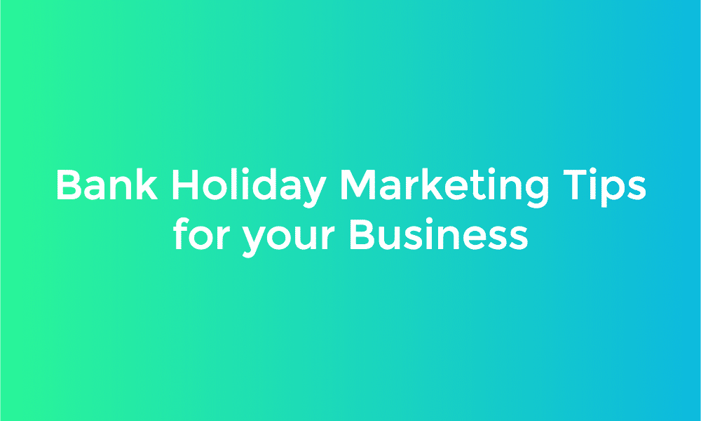 Bank Holiday Marketing Tips for your Business